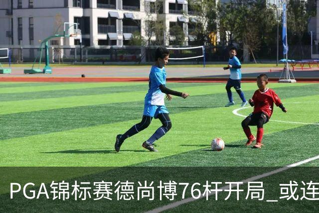 PGA锦标赛德尚博76杆开局 或连续两场大满贯出局